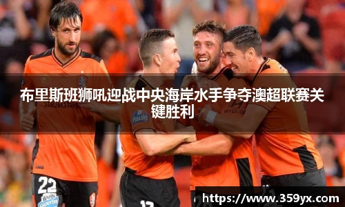 布里斯班狮吼迎战中央海岸水手争夺澳超联赛关键胜利