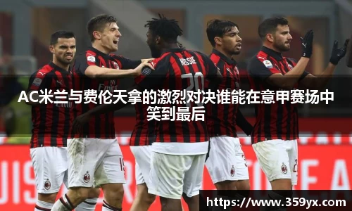 AC米兰与费伦天拿的激烈对决谁能在意甲赛场中笑到最后